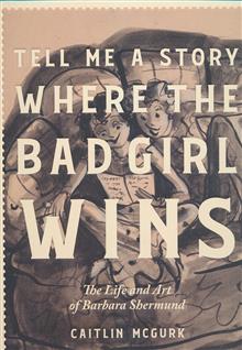 TELL ME A STORY WHERE THE BAD GIRL WINS HC THE LIFE AND ART OF BARBARA SHERMUND (MR)